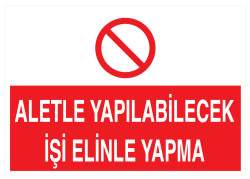 Aletle Yapılabilecek İşi Elinle Yapma İş Güvenliği Levhası - 1