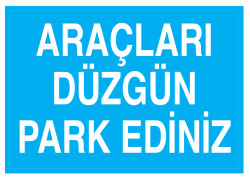 Araçları Düzgün Park Ediniz İş Güvenliği Levhası - Tabelası - 1