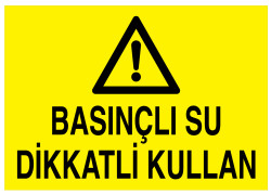 Basınçlı Su Dikkatli Kullan İş Güvenliği Levhası - Tabelası - 1