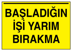 Başladığın İşi Yarım Bırakma İş Güvenliği Levhası - Tabelası - 1