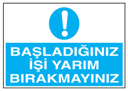 Başladığınız İşi Yarım Bırakmayınız İş Güvenliği Levhası - 1