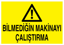 Bilmediğin Makinayı Çalıştırma İş Güvenliği Levhası - Tabelası - 1