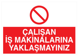 Çalışan İş Makinalarına Yaklaşmayınız İş Güvenliği Levhası - 1