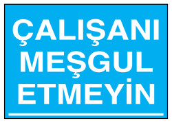 Çalışanı Meşgul Etmeyin İş Güvenliği Levhası - Tabelası - 1