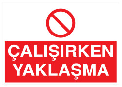 Çalışırken Yaklaşma İş Güvenliği Levhası - Tabelası - 1