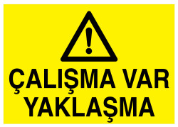 Çalışma Var Yaklaşma İş Güvenliği Levhası - Tabelası - 1