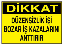 Dikkat Düzensizlik İşi Bozar İş Kazalarını Arttırır Tabelası - 1