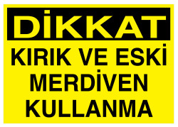 Dikkat Kırık Ve Eski Merdiven Kullanma İş Güvenliği Levhası - 1