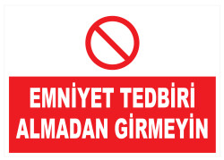 Emniyet Tedbiri Almadan Girmeyin İş Güvenliği Levhası - Tabelası - 1