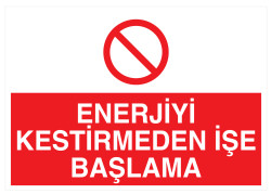 Enerjiyi Kestirmeden İşe Başlama İş Güvenliği Levhası - Tabelası - 1