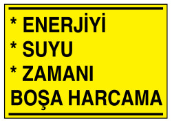 Enerjiyi Suyu Zamanı Boşa Harcama İş Güvenliği Levhası - Tabelası - 1