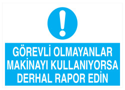 Görevli Olmayanlar Makinayı Kullanıyorsa Derhal Rapor Edin Tabela - 1