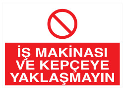 İş Makinası Ve Kepçeye Yaklaşmayın İş Güvenliği Levhası - 1