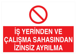 İş Yerinden Ve Çalışma Sahasından İzinsiz Ayrılma Tabelası - 1