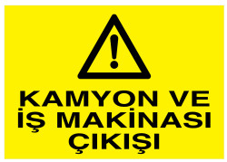 Kamyon ve İş Makinası Çıkışı İş Güvenliği Levhası - Tabelası - 1