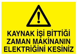 Kaynak İşi Bittiği Zaman Makinanın Elektriğini Kesiniz Levhası - 1