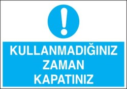 Kullanmadığınız Zaman Kapatınız Levhası - Tabelası - 1