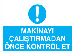 Makinayı Çalıştırmadan Önce Kontrol Et İş Güvenliği Levhası - 1