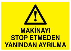 Makinayı Stop Etmeden Yanından Ayrılma İş Güvenliği Levhası - 1