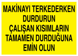 Makinayı Terkederken Durdur Çalışan Kısımların Durduğuna Emin Ol - 1