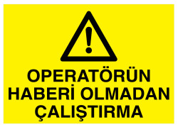 Operatörün Haberi Olmadan Çalıştırma İş Güvenliği Levhası - 1