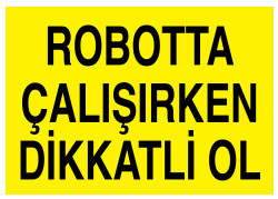 Robotta Çalışırken Dikkatli Ol İş Güvenliği Levhası - Tabelası - 1