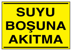 Suyu Boşuna Akıtma İş Güvenliği Levhası - Tabelası - 1