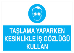 Taşlama Yaparken Kesinlikle İş Gözlüğü Kullan Tabelası - 1