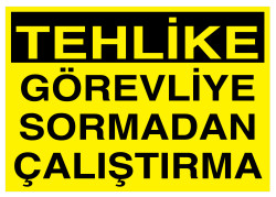 Tehlike Görevliye Sormadan Çalıştırma İş Güvenliği Levhası - 1