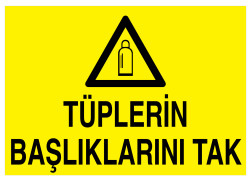 Tüplerin Başlıklarını Tak İş Güvenliği Levhası - Tabelası - 1