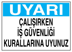 Uyarı Çalışırken İş Güvenliği Kurallarına Uyunuz Tabelası - 1