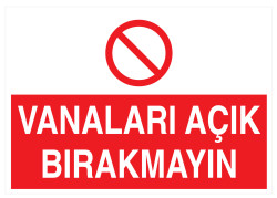 Vanaları Açık Bırakmayın İş Güvenliği Levhası - Tabelası - 1