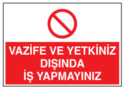 Vazife Ve Yetkiniz Dışında İş Yapmayınız İş Güvenliği Levhası - 1