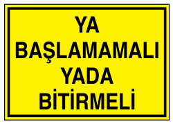 Ya Başlamamalı Yada Bitirmeli İş Güvenliği Levhası - Tabelası - 1