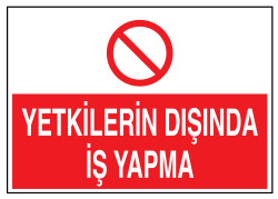 Yetkilerin Dışında İş Yapma İş Güvenliği Levhası - Tabelası - 1