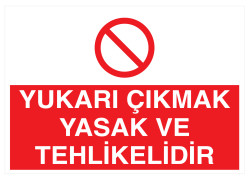 Yukarı Çıkmak Yasak Ve Tehlikelidir İş Güvenliği Levhası - 1