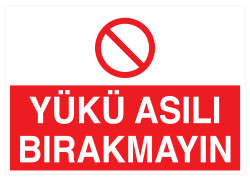 Yükü Asılı Bırakmayın İş Güvenliği Levhası - Tabelası - 1